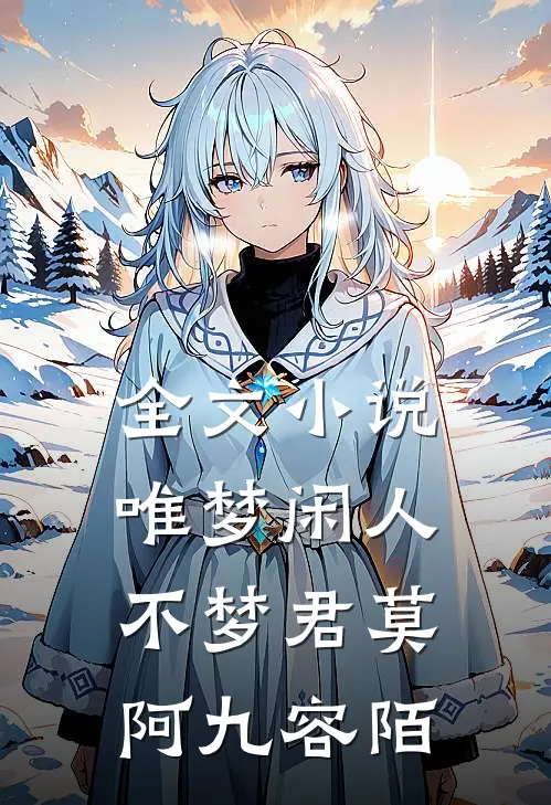 全文小说唯梦闲人不梦君莫阿九容陌