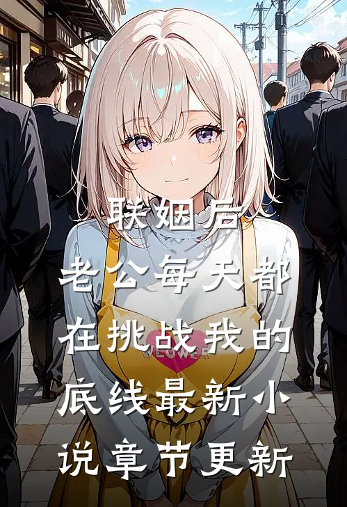联姻后，老公每天都在挑战我的底线最新小说章节更新