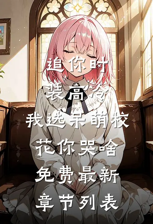 追你时装高冷，我选呆萌校花你哭啥免费最新章节列表