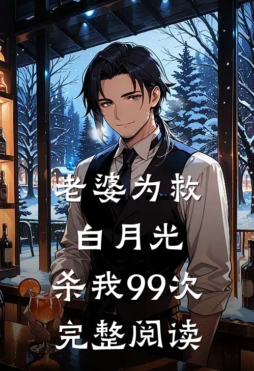 老婆为救白月光，杀我99次完整阅读