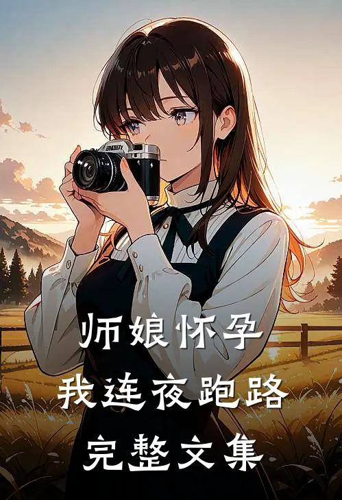 师娘怀孕，我连夜跑路完整文集