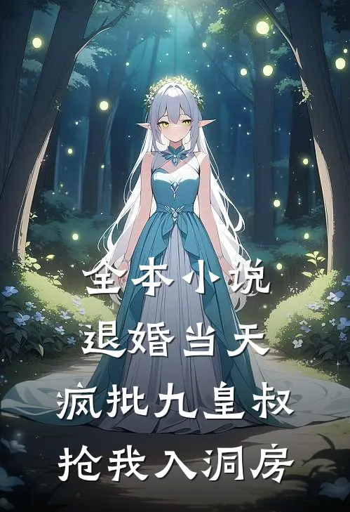 全本小说退婚当天，疯批九皇叔抢我入洞房