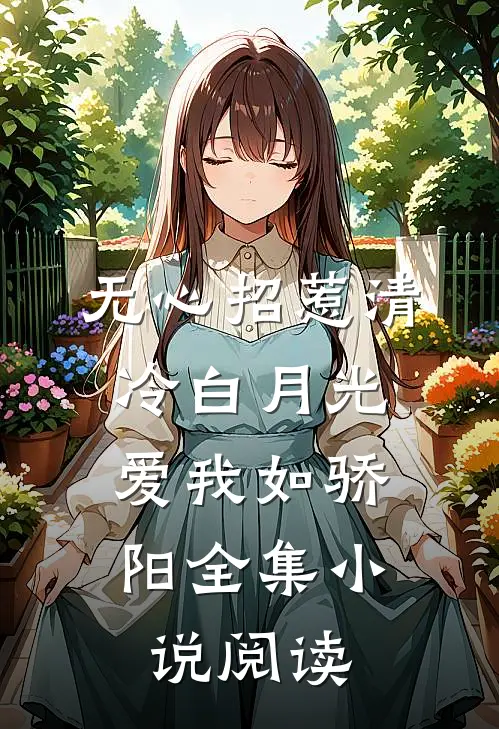 无心招惹清冷白月光，爱我如骄阳全集小说阅读