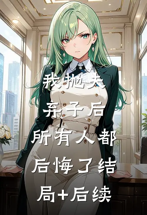 我抛夫弃子后，所有人都后悔了结局+后续