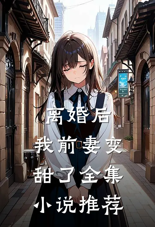 离婚后，我前妻变甜了全集小说推荐