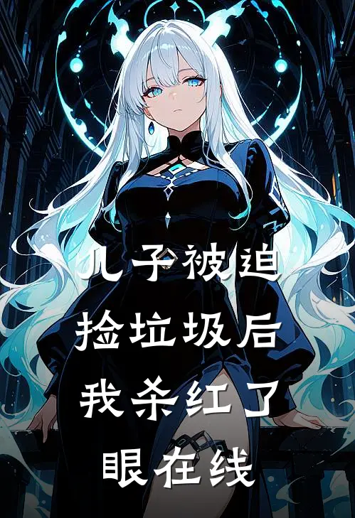 儿子被迫捡垃圾后，我杀红了眼在线