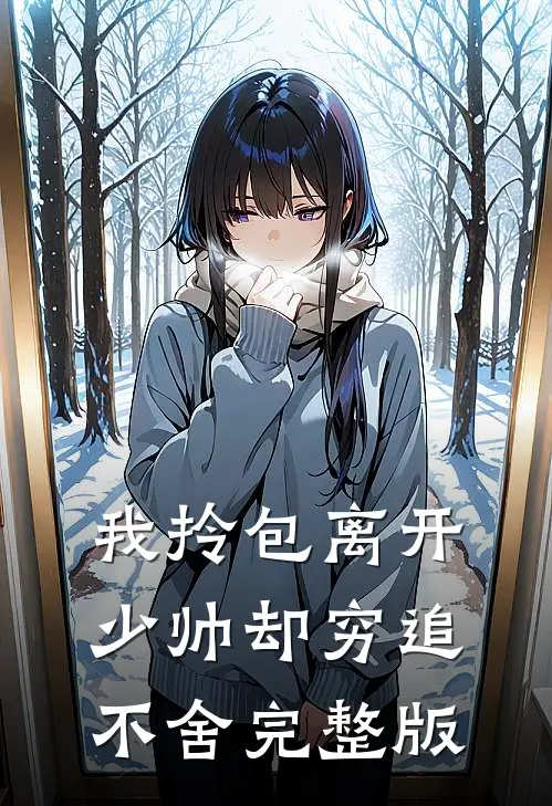 我拎包离开，少帅却穷追不舍完整版