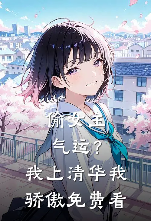 偷女主气运？我上清华我骄傲免费看