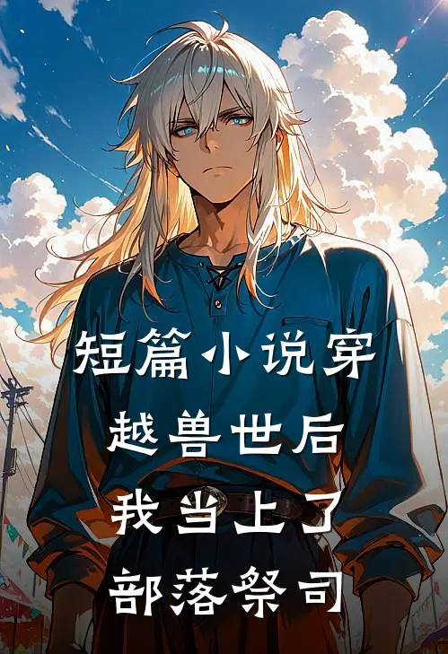 短篇小说穿越兽世后，我当上了部落祭司