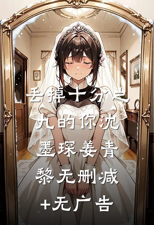 丢掉十分之九的你沈墨琛姜青黎无删减+无广告