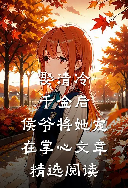 娶清冷千金后，侯爷将她宠在掌心文章精选阅读