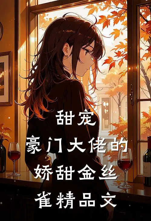 甜宠：豪门大佬的娇甜金丝雀精品文