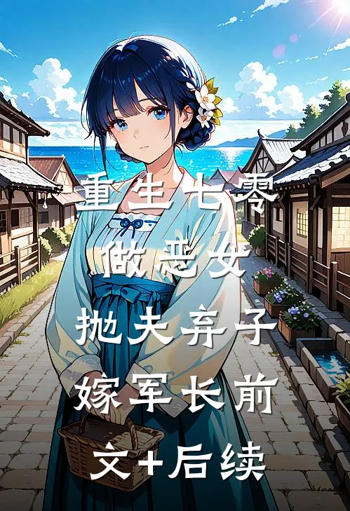 重生七零做恶女，抛夫弃子嫁军长前文+后续