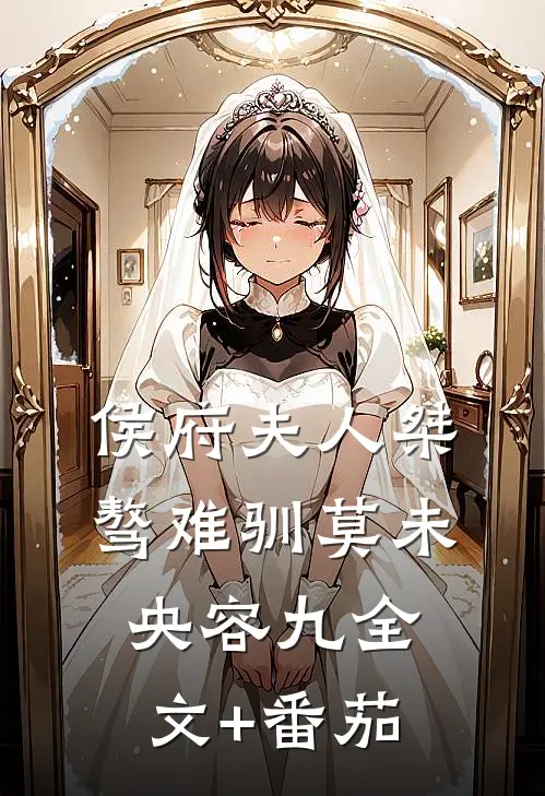 侯府夫人桀骜难驯莫未央容九全文+番茄