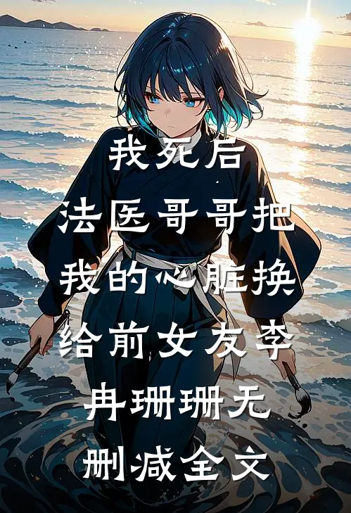 我死后，法医哥哥把我的心脏换给前女友李冉珊珊无删减全文