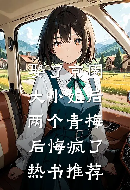 娶了京圈大小姐后，两个青梅后悔疯了热书推荐