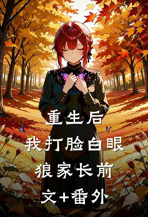 重生后，我打脸白眼狼家长前文+番外