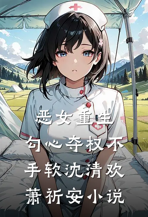 恶女重生，勾心夺权不手软沈清欢萧祈安小说