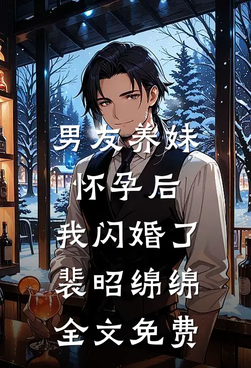男友养妹怀孕后，我闪婚了裴昭绵绵全文免费