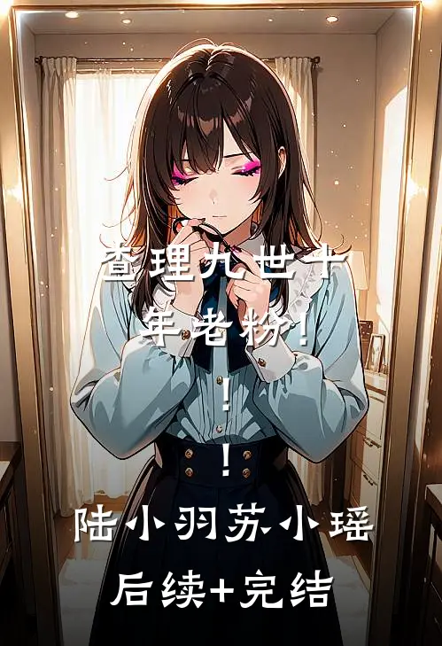 查理九世十年老粉！！！陆小羽苏小瑶后续+完结