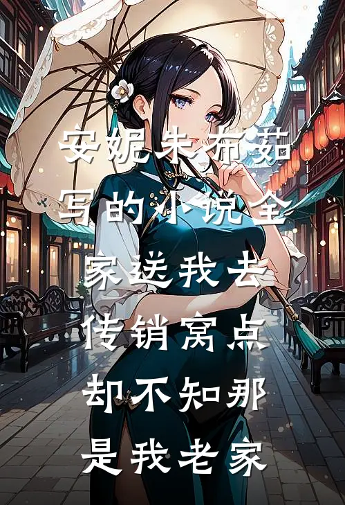 安妮朱布茹写的小说全家送我去传销窝点，却不知那是我老家