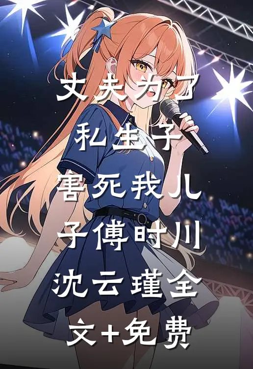 丈夫为了私生子，害死我儿子傅时川沈云瑾全文+免费