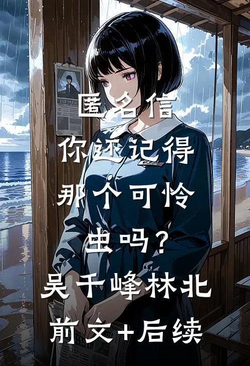 匿名信：你还记得那个可怜虫吗？吴千峰林北前文+后续