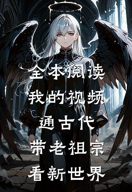全本阅读我的视频通古代，带老祖宗看新世界