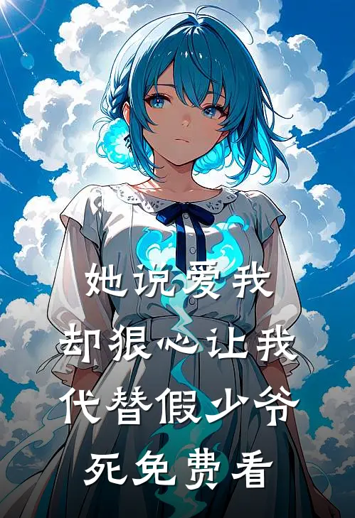 她说爱我，却狠心让我代替假少爷死免费看