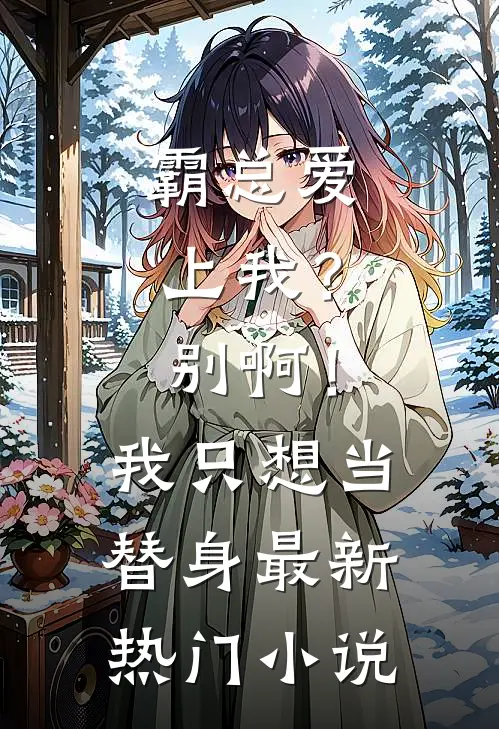 霸总爱上我？别啊！我只想当替身最新热门小说