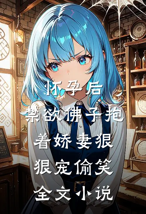 怀孕后,禁欲佛子抱着娇妻狠狠宠[偷笑]全文小说