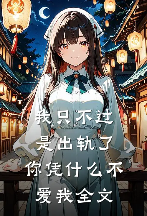 我只不过是出轨了，你凭什么不爱我全文