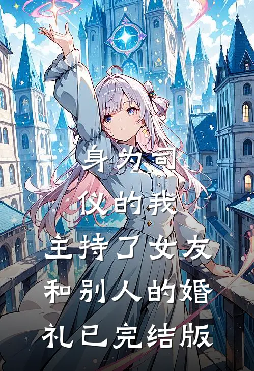 身为司仪的我，主持了女友和别人的婚礼已完结版