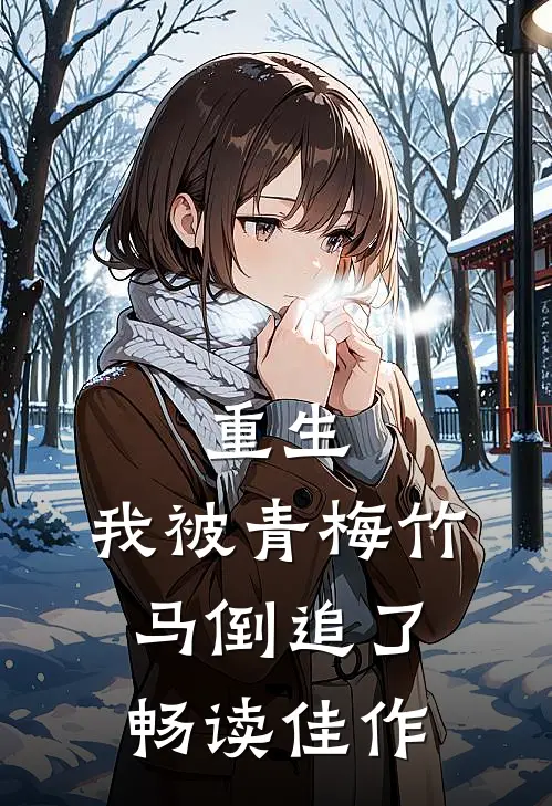 重生，我被青梅竹马倒追了畅读佳作