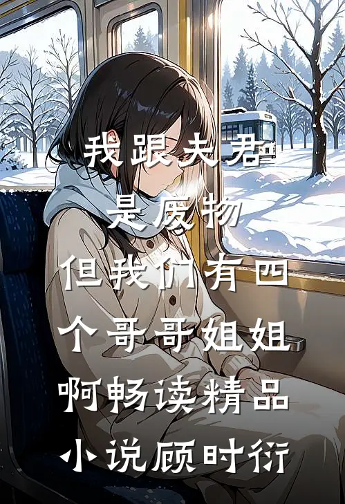 我跟夫君是废物，但我们有四个哥哥姐姐啊畅读精品小说顾时衍