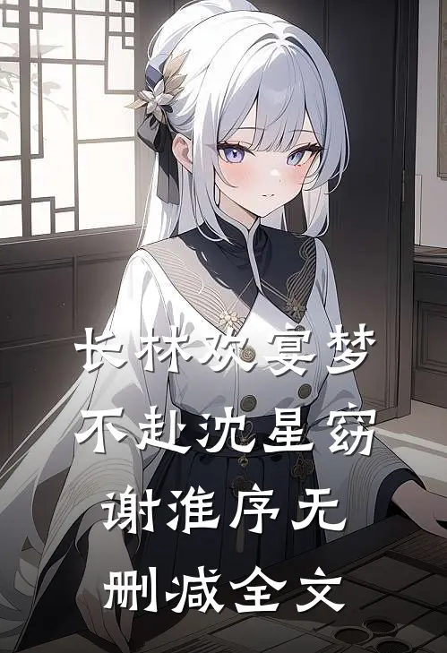 长林欢宴梦不赴沈星窈谢淮序无删减全文
