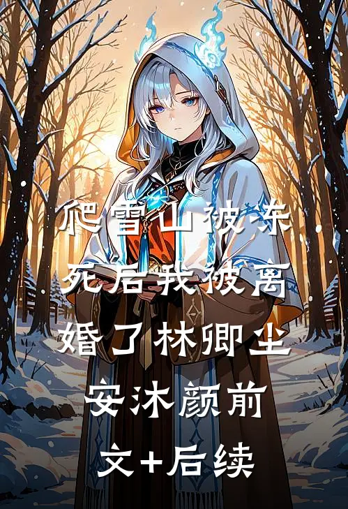 爬雪山被冻死后我被离婚了林卿尘安沐颜前文+后续