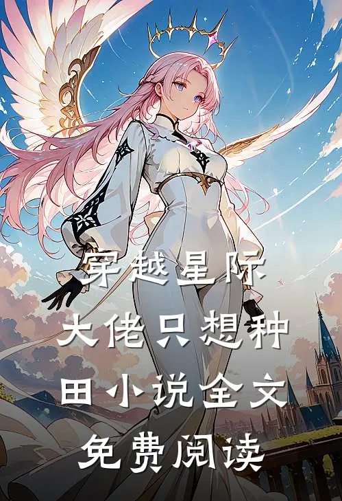 穿越星际：大佬只想种田小说全文免费阅读