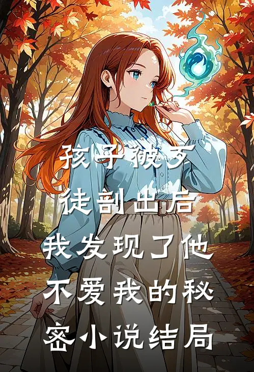 孩子被歹徒剖出后，我发现了他不爱我的秘密小说结局