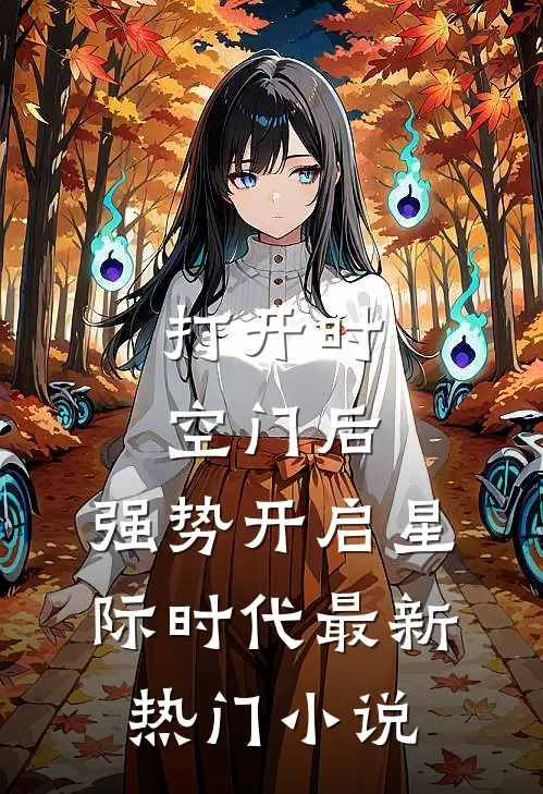 打开时空门后，强势开启星际时代最新热门小说