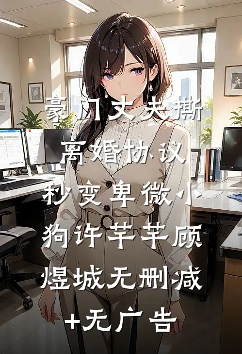 豪门丈夫撕离婚协议，秒变卑微小狗许芊芊顾煜城无删减+无广告