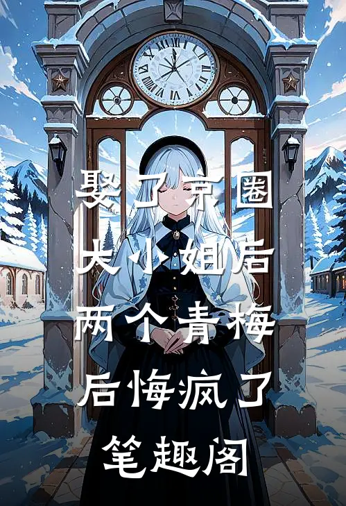 娶了京圈大小姐后，两个青梅后悔疯了笔趣阁