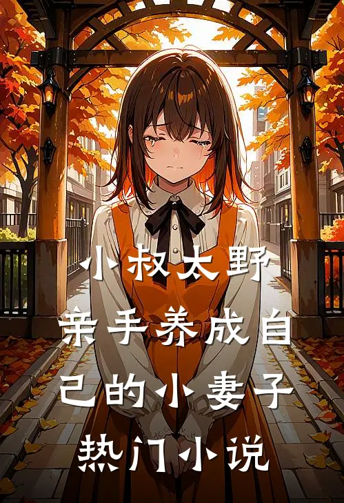 小叔太野，亲手养成自己的小妻子热门小说