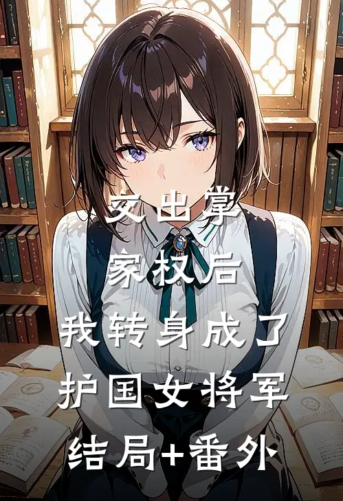 交出掌家权后，我转身成了护国女将军结局+番外