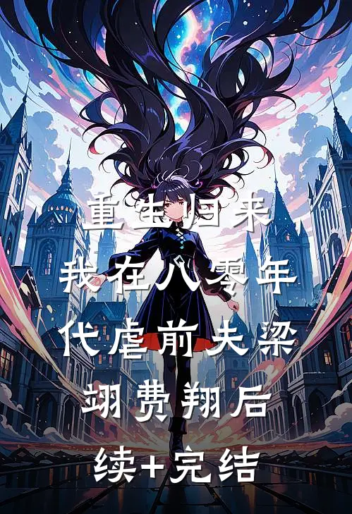 重生归来，我在八零年代虐前夫梁翊费翔后续+完结