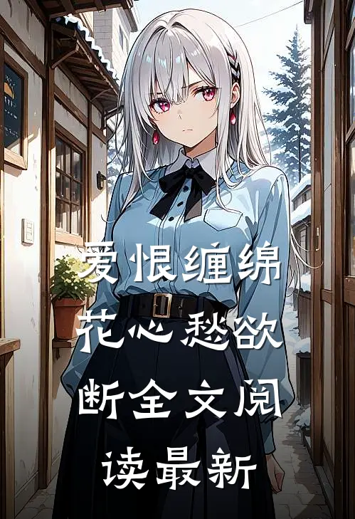 爱恨缠绵，花心愁欲断全文阅读最新