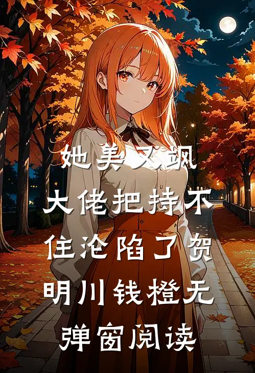 她美又飒，大佬把持不住沦陷了(贺明川钱橙)无弹窗阅读