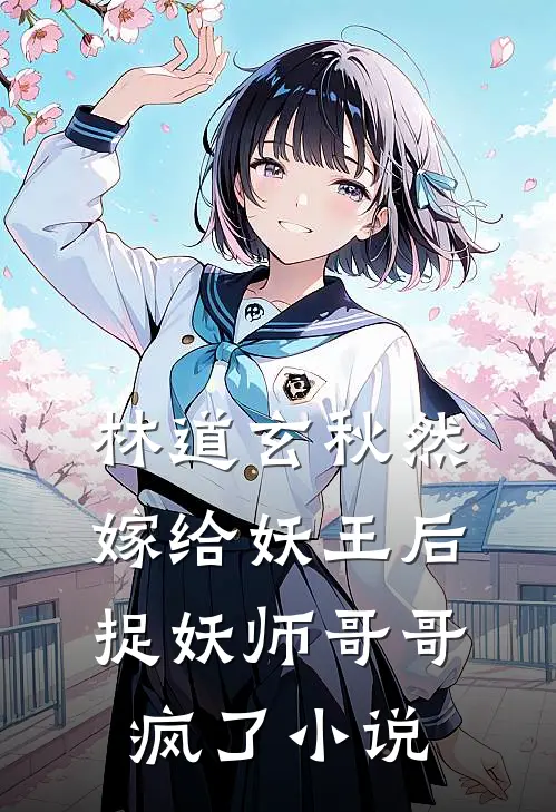 林道玄秋然嫁给妖王后，捉妖师哥哥疯了小说