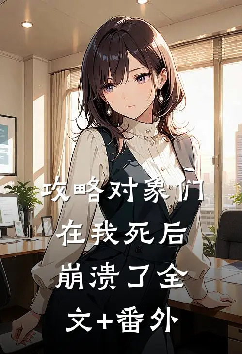攻略对象们在我死后崩溃了全文+番外