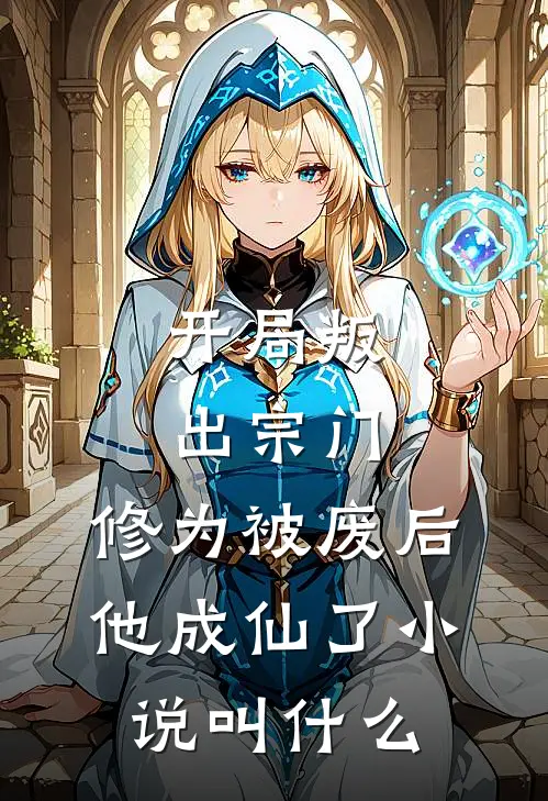 开局叛出宗门，修为被废后他成仙了小说叫什么